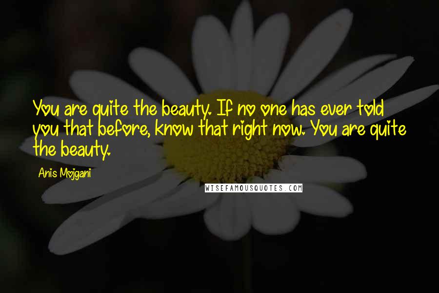 Anis Mojgani Quotes: You are quite the beauty. If no one has ever told you that before, know that right now. You are quite the beauty.