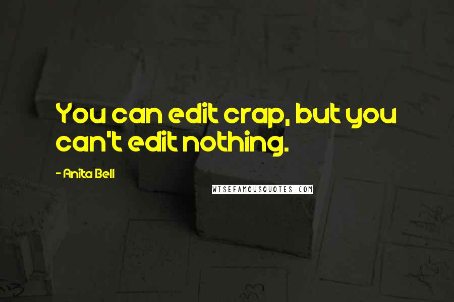 Anita Bell Quotes: You can edit crap, but you can't edit nothing.