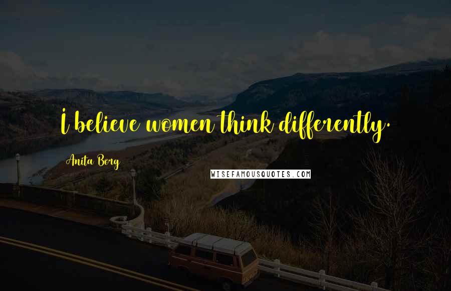 Anita Borg Quotes: I believe women think differently.