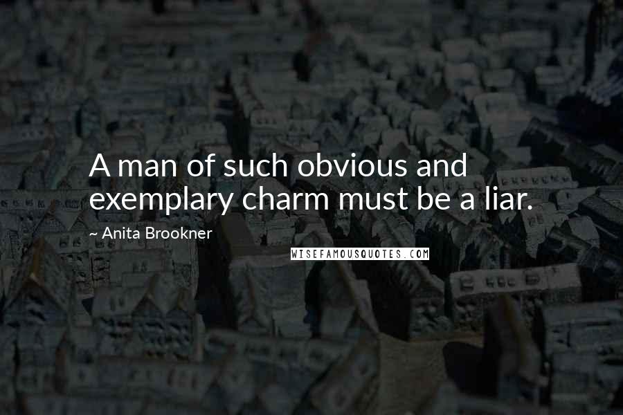 Anita Brookner Quotes: A man of such obvious and exemplary charm must be a liar.