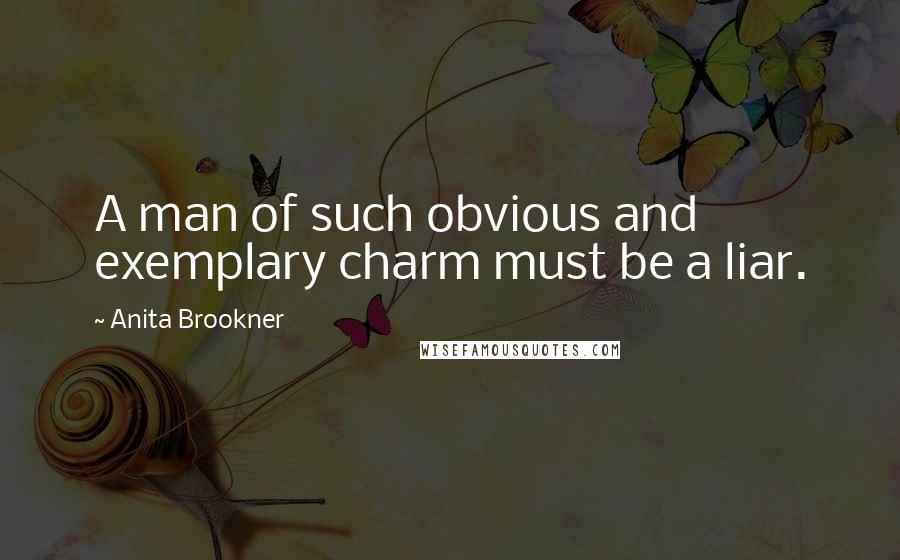 Anita Brookner Quotes: A man of such obvious and exemplary charm must be a liar.