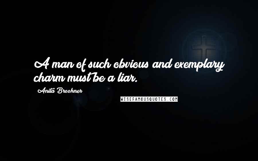 Anita Brookner Quotes: A man of such obvious and exemplary charm must be a liar.