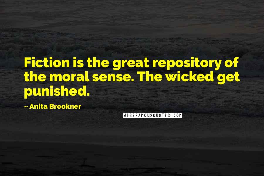 Anita Brookner Quotes: Fiction is the great repository of the moral sense. The wicked get punished.