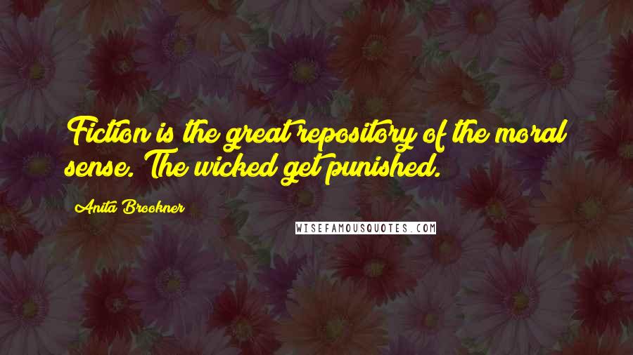 Anita Brookner Quotes: Fiction is the great repository of the moral sense. The wicked get punished.