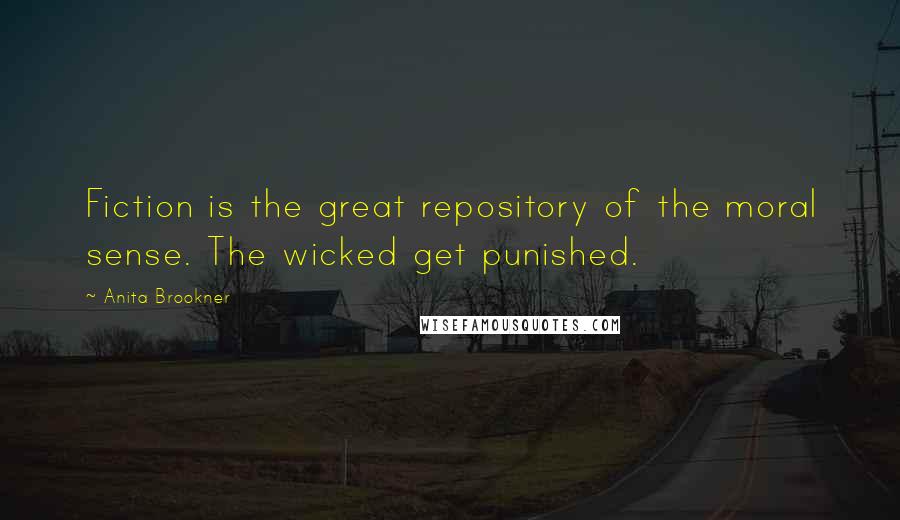 Anita Brookner Quotes: Fiction is the great repository of the moral sense. The wicked get punished.