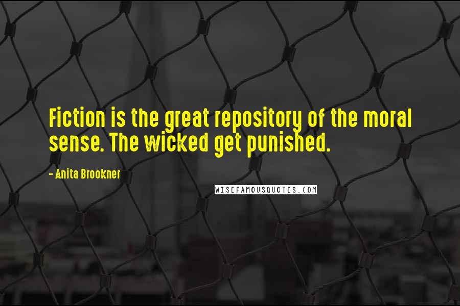 Anita Brookner Quotes: Fiction is the great repository of the moral sense. The wicked get punished.