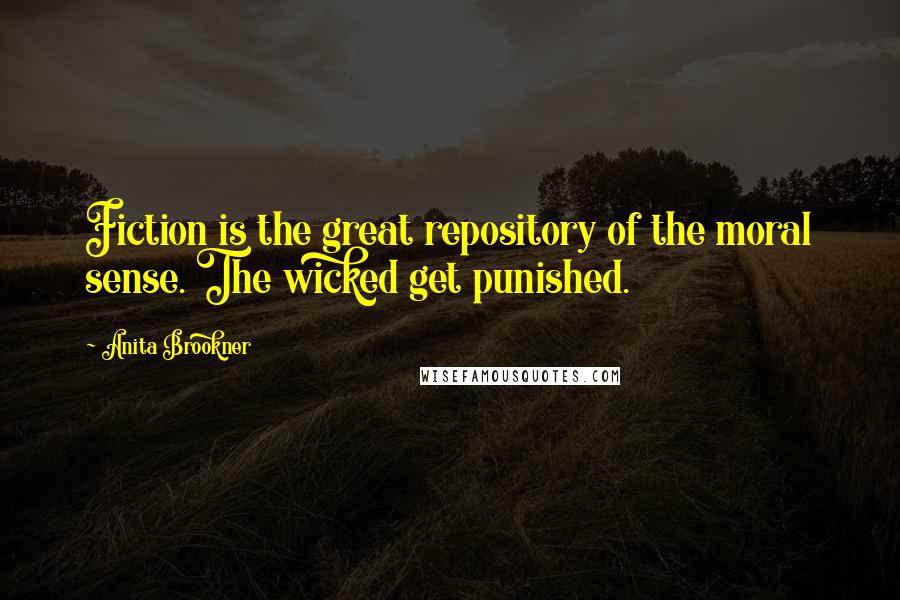 Anita Brookner Quotes: Fiction is the great repository of the moral sense. The wicked get punished.