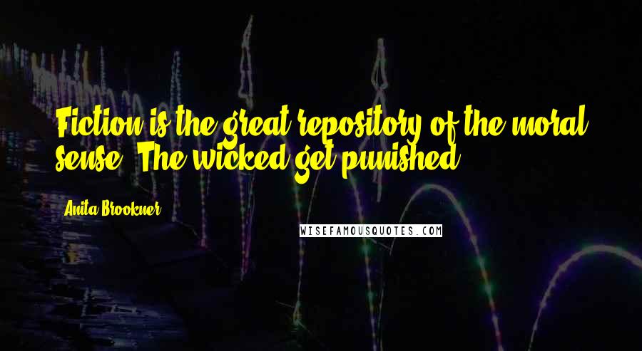 Anita Brookner Quotes: Fiction is the great repository of the moral sense. The wicked get punished.