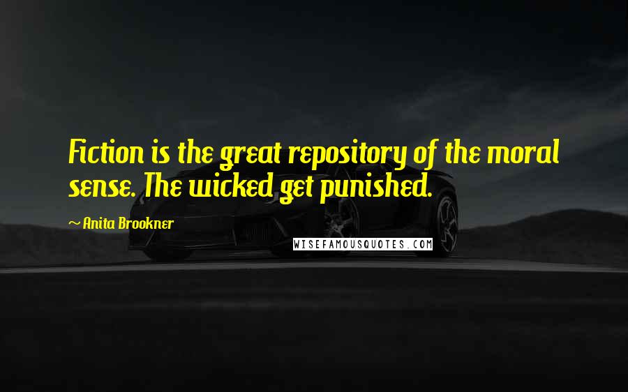 Anita Brookner Quotes: Fiction is the great repository of the moral sense. The wicked get punished.