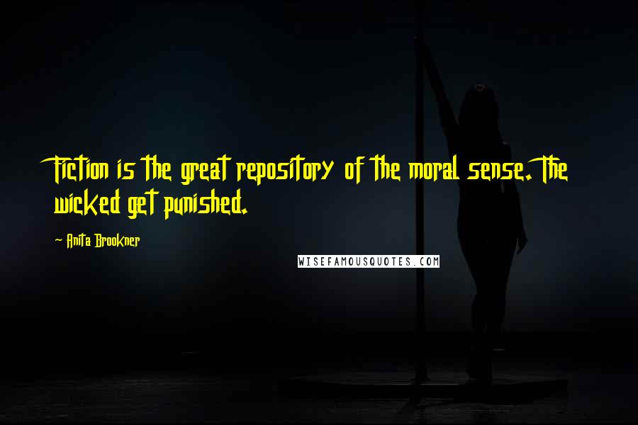 Anita Brookner Quotes: Fiction is the great repository of the moral sense. The wicked get punished.