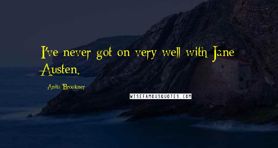 Anita Brookner Quotes: I've never got on very well with Jane Austen.