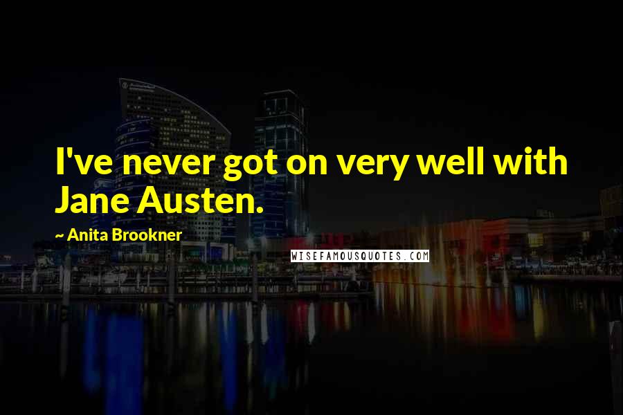 Anita Brookner Quotes: I've never got on very well with Jane Austen.