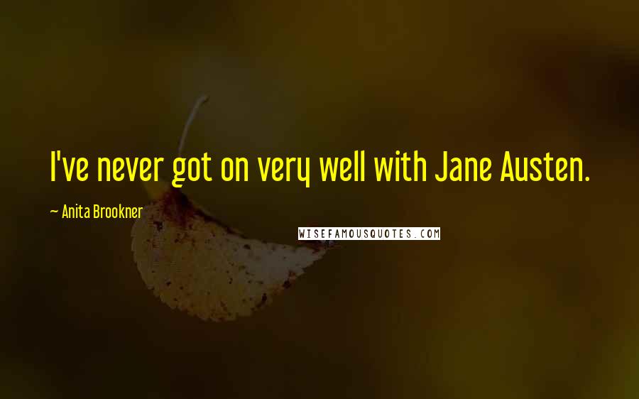 Anita Brookner Quotes: I've never got on very well with Jane Austen.