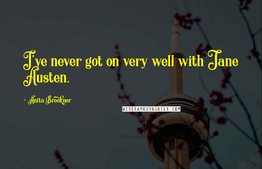 Anita Brookner Quotes: I've never got on very well with Jane Austen.