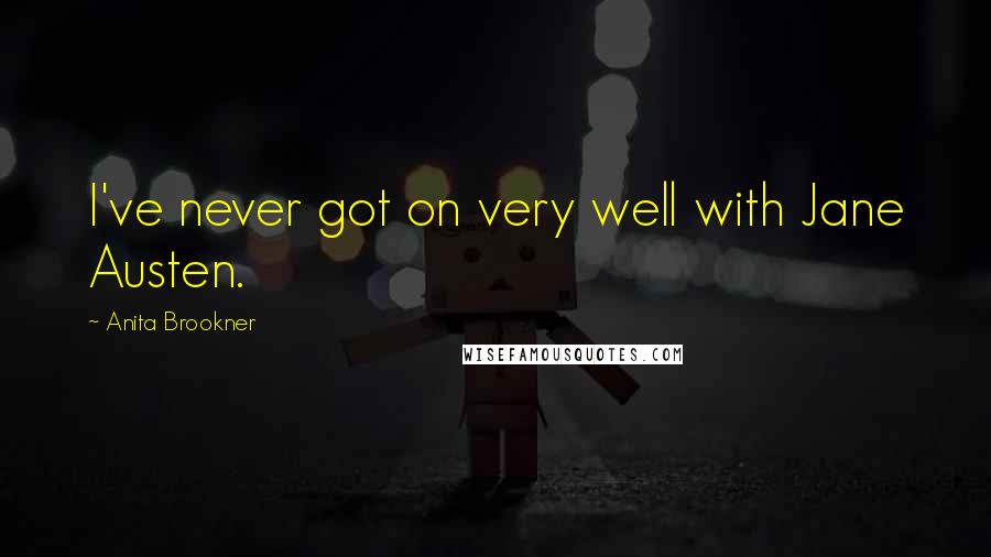Anita Brookner Quotes: I've never got on very well with Jane Austen.