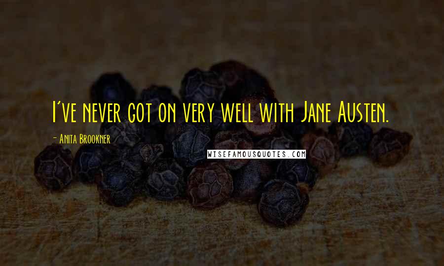 Anita Brookner Quotes: I've never got on very well with Jane Austen.