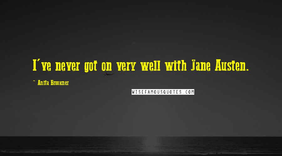 Anita Brookner Quotes: I've never got on very well with Jane Austen.
