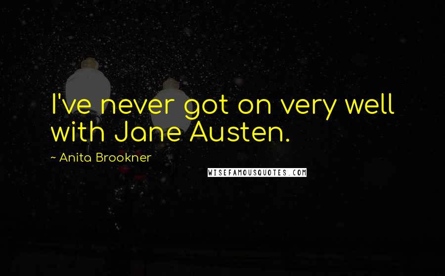 Anita Brookner Quotes: I've never got on very well with Jane Austen.