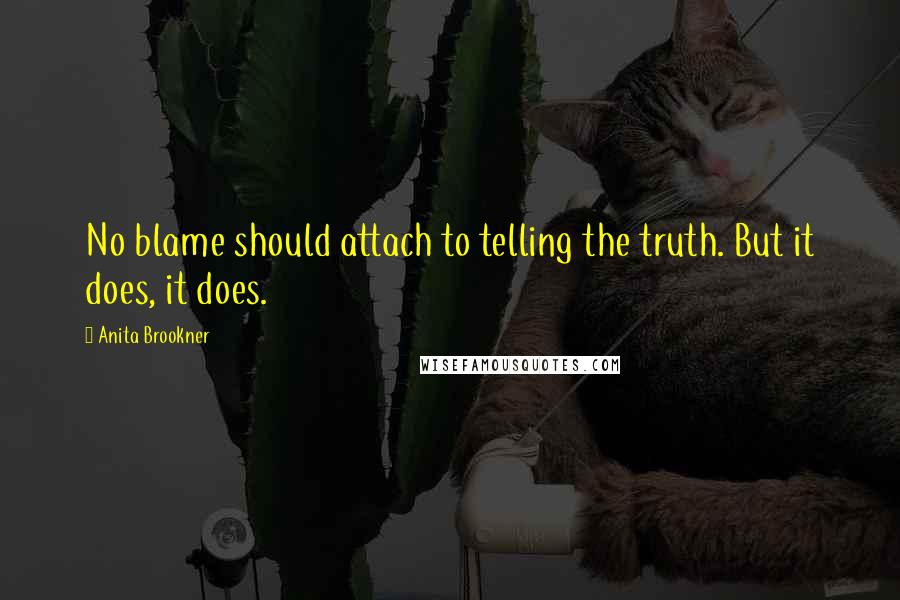 Anita Brookner Quotes: No blame should attach to telling the truth. But it does, it does.