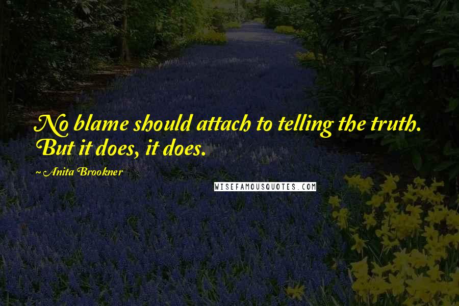 Anita Brookner Quotes: No blame should attach to telling the truth. But it does, it does.