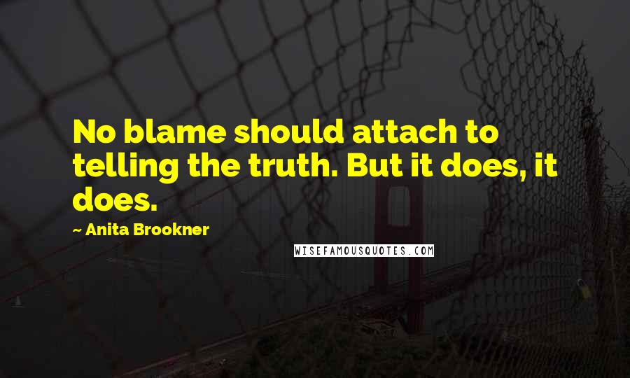 Anita Brookner Quotes: No blame should attach to telling the truth. But it does, it does.