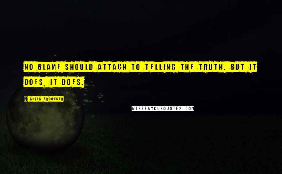 Anita Brookner Quotes: No blame should attach to telling the truth. But it does, it does.