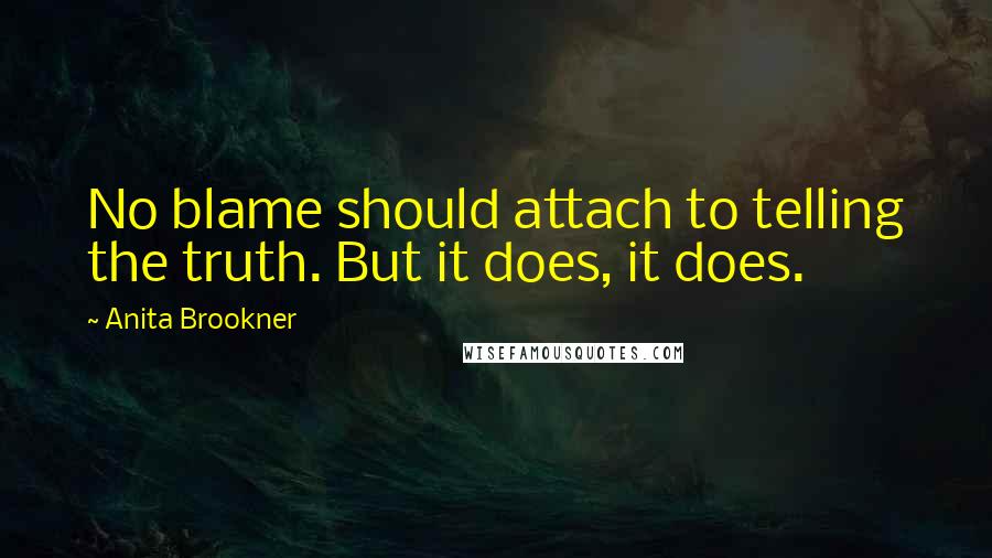 Anita Brookner Quotes: No blame should attach to telling the truth. But it does, it does.