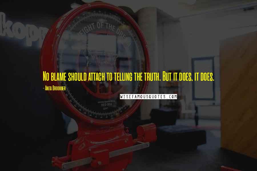 Anita Brookner Quotes: No blame should attach to telling the truth. But it does, it does.