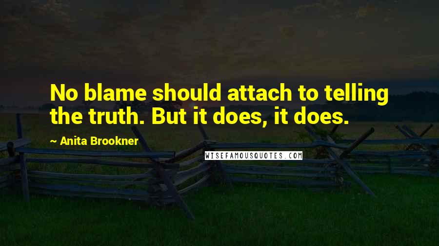 Anita Brookner Quotes: No blame should attach to telling the truth. But it does, it does.