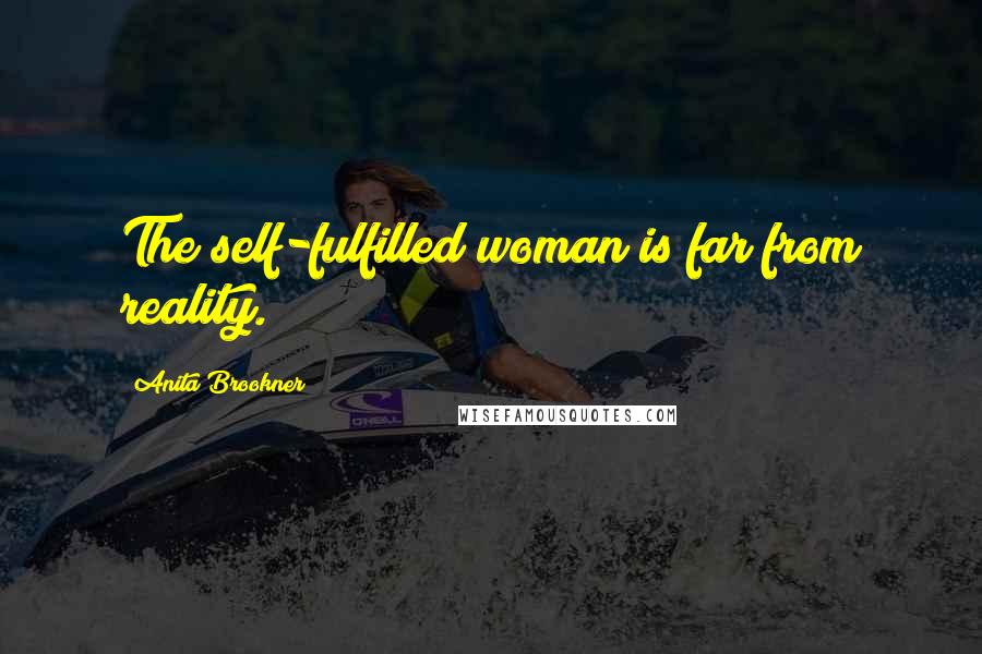 Anita Brookner Quotes: The self-fulfilled woman is far from reality.