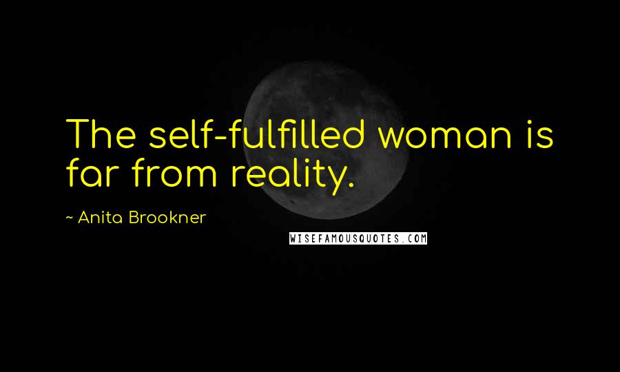 Anita Brookner Quotes: The self-fulfilled woman is far from reality.