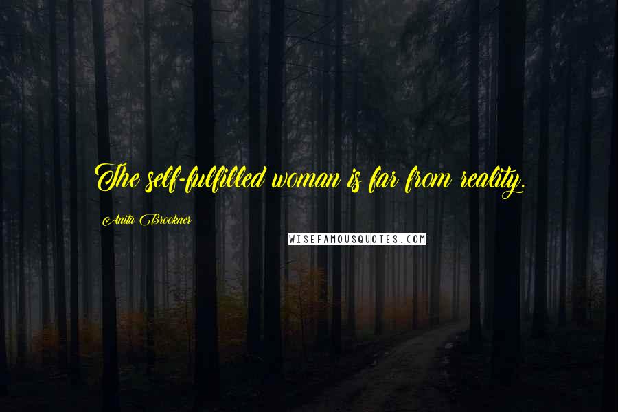 Anita Brookner Quotes: The self-fulfilled woman is far from reality.