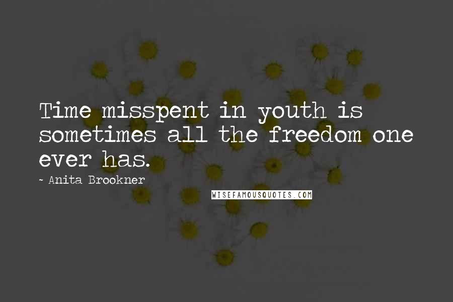 Anita Brookner Quotes: Time misspent in youth is sometimes all the freedom one ever has.