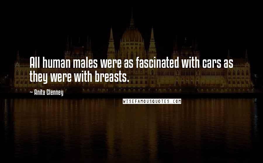 Anita Clenney Quotes: All human males were as fascinated with cars as they were with breasts.