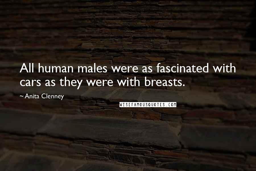 Anita Clenney Quotes: All human males were as fascinated with cars as they were with breasts.