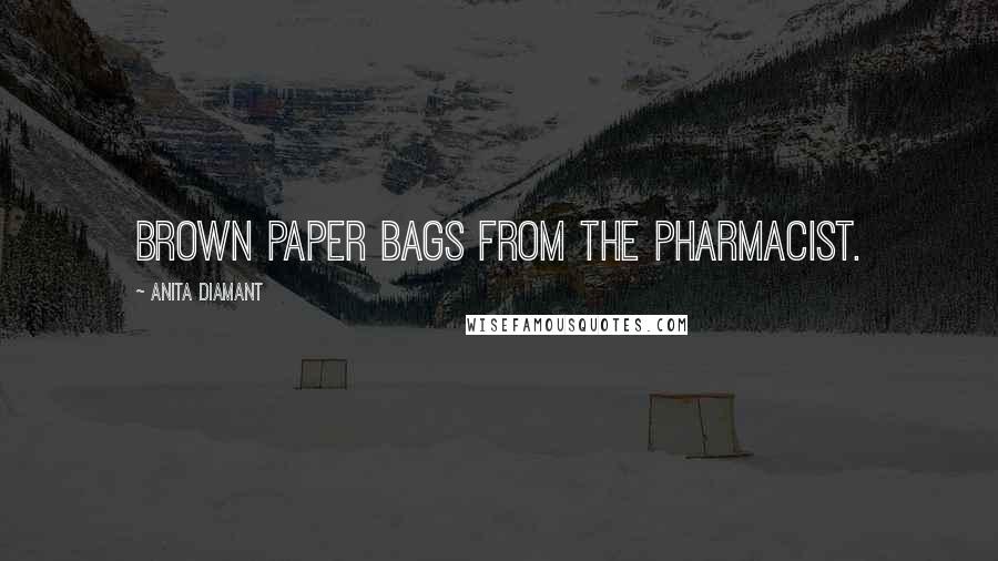 Anita Diamant Quotes: brown paper bags from the pharmacist.