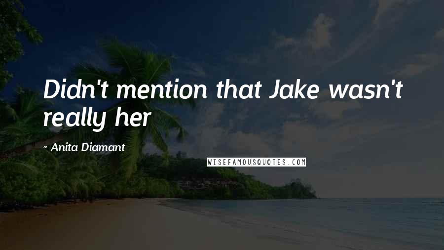 Anita Diamant Quotes: Didn't mention that Jake wasn't really her