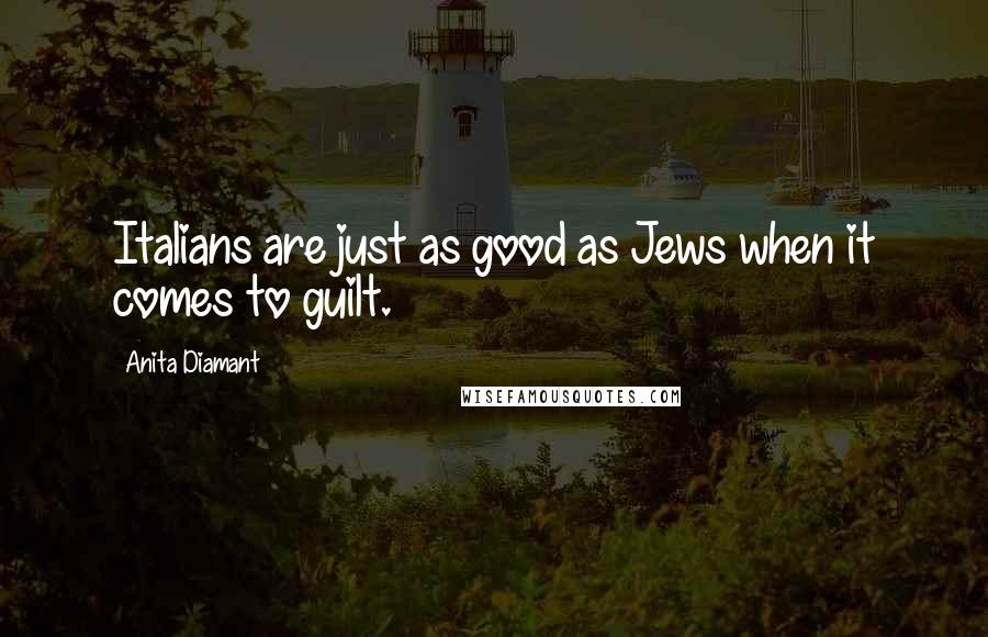 Anita Diamant Quotes: Italians are just as good as Jews when it comes to guilt.