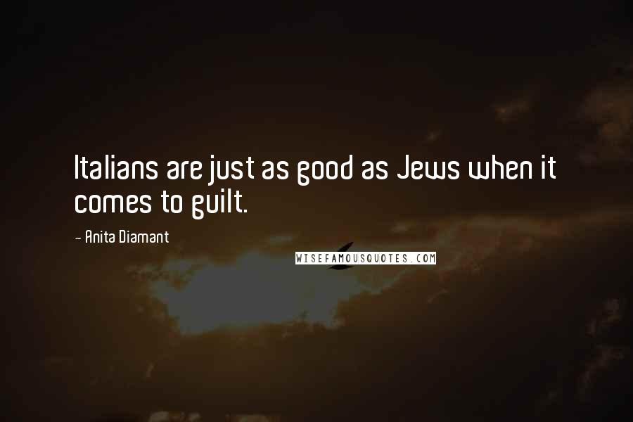 Anita Diamant Quotes: Italians are just as good as Jews when it comes to guilt.