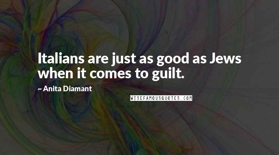 Anita Diamant Quotes: Italians are just as good as Jews when it comes to guilt.