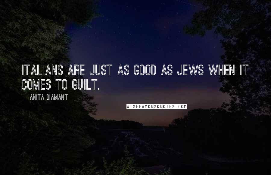 Anita Diamant Quotes: Italians are just as good as Jews when it comes to guilt.