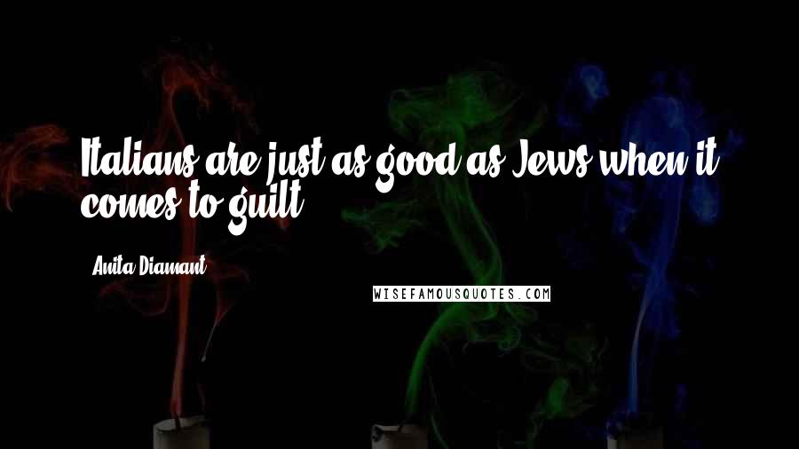 Anita Diamant Quotes: Italians are just as good as Jews when it comes to guilt.