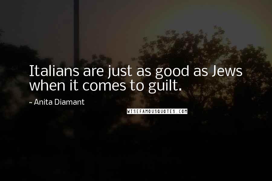 Anita Diamant Quotes: Italians are just as good as Jews when it comes to guilt.