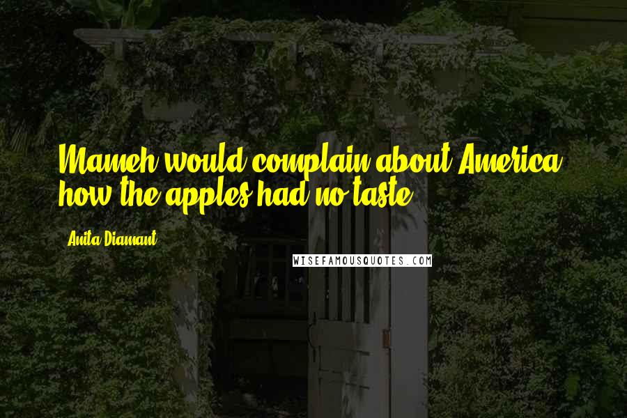 Anita Diamant Quotes: Mameh would complain about America; how the apples had no taste