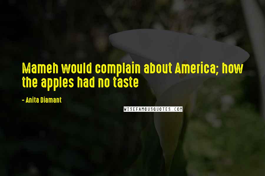 Anita Diamant Quotes: Mameh would complain about America; how the apples had no taste