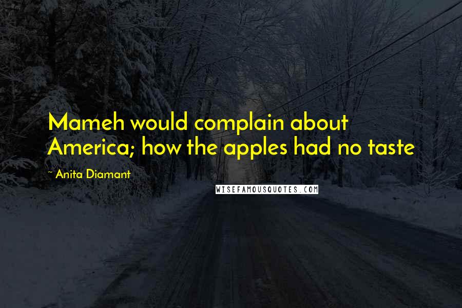 Anita Diamant Quotes: Mameh would complain about America; how the apples had no taste