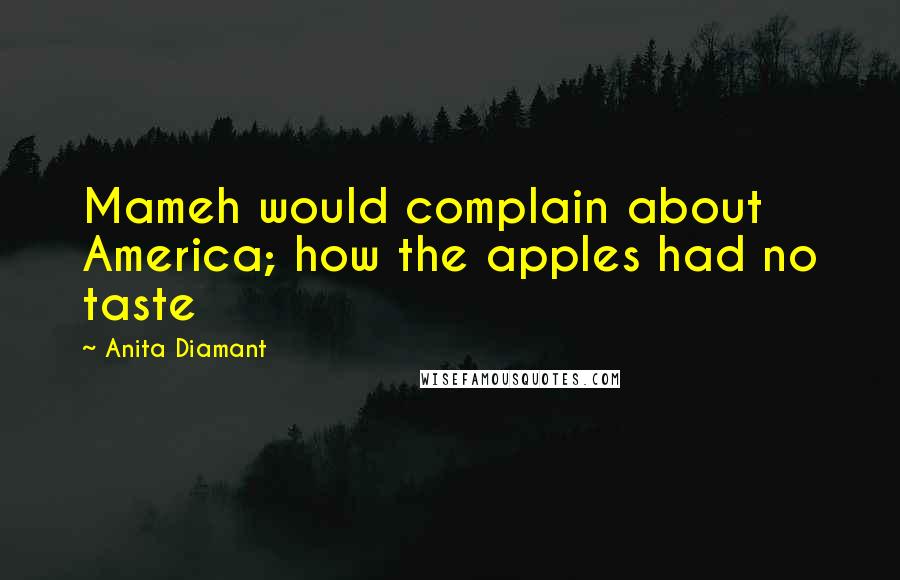 Anita Diamant Quotes: Mameh would complain about America; how the apples had no taste