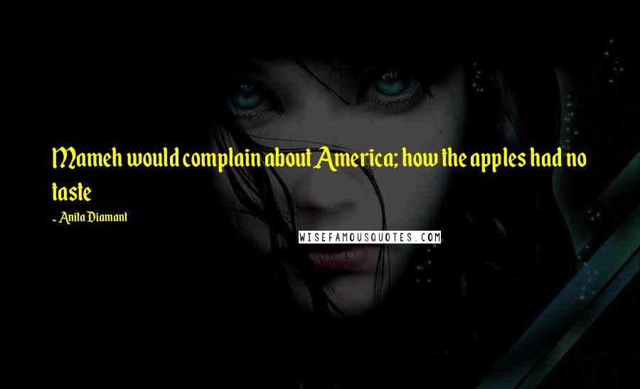 Anita Diamant Quotes: Mameh would complain about America; how the apples had no taste