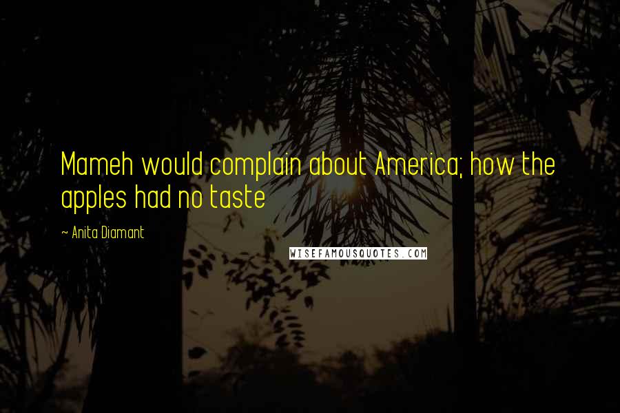 Anita Diamant Quotes: Mameh would complain about America; how the apples had no taste