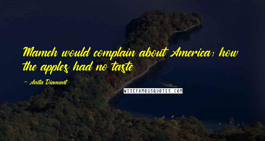 Anita Diamant Quotes: Mameh would complain about America; how the apples had no taste